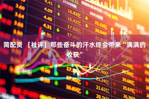 简配资 【社评】那些奋斗的汗水终会带来“满满的收获”